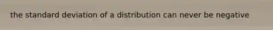 the standard deviation of a distribution can never be negative