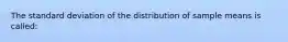 The standard deviation of the distribution of sample means is called: