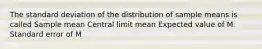 The standard deviation of the distribution of sample means is called Sample mean Central limit mean Expected value of M Standard error of M