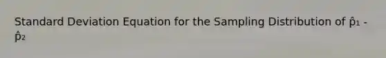 Standard Deviation Equation for the Sampling Distribution of p̂₁ - p̂₂