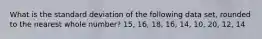 What is the standard deviation of the following data set, rounded to the nearest whole number? 15, 16, 18, 16, 14, 10, 20, 12, 14