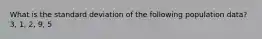 What is the standard deviation of the following population data? 3, 1, 2, 9, 5