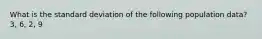 What is the standard deviation of the following population data? 3, 6, 2, 9