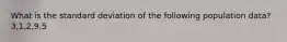 What is the standard deviation of the following population data? 3,1,2,9,5