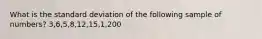 What is the standard deviation of the following sample of numbers? 3,6,5,8,12,15,1,200