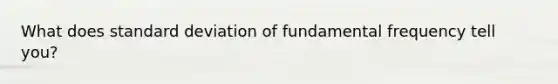 What does standard deviation of fundamental frequency tell you?