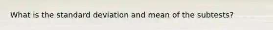 What is the standard deviation and mean of the subtests?