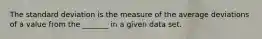 The standard deviation is the measure of the average deviations of a value from the _______ in a given data set.