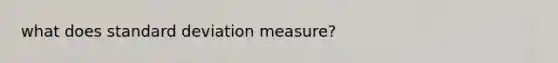 what does standard deviation measure?