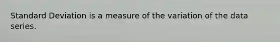 Standard Deviation is a measure of the variation of the data series.