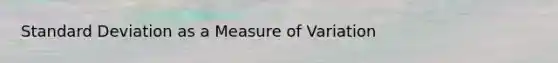 Standard Deviation as a Measure of Variation