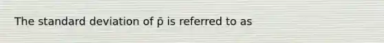 The standard deviation of p̄ is referred to as