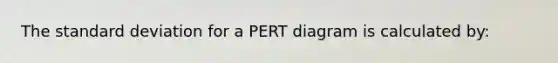 The standard deviation for a PERT diagram is calculated by: