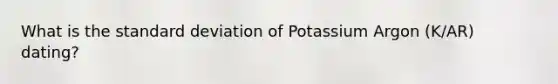 What is the standard deviation of Potassium Argon (K/AR) dating?