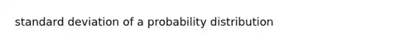 <a href='https://www.questionai.com/knowledge/kqGUr1Cldy-standard-deviation' class='anchor-knowledge'>standard deviation</a> of a probability distribution