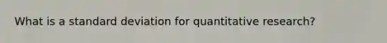 What is a standard deviation for quantitative research?