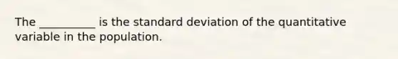 The __________ is the standard deviation of the quantitative variable in the population.