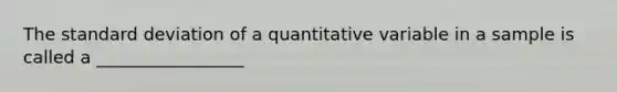 The standard deviation of a quantitative variable in a sample is called a _________________