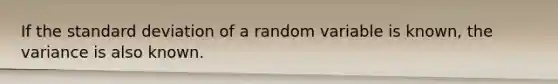 If the standard deviation of a random variable is known, the variance is also known.