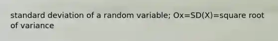 standard deviation of a random variable; Ox=SD(X)=square root of variance