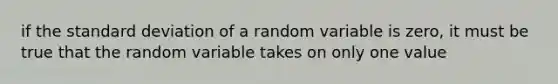 if the standard deviation of a random variable is zero, it must be true that the random variable takes on only one value