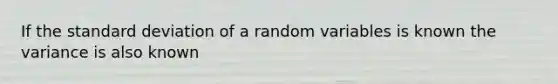 If the <a href='https://www.questionai.com/knowledge/kqGUr1Cldy-standard-deviation' class='anchor-knowledge'>standard deviation</a> of a random variables is known the variance is also known