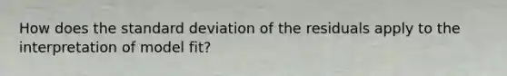 How does the standard deviation of the residuals apply to the interpretation of model fit?