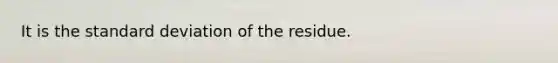 It is the <a href='https://www.questionai.com/knowledge/kqGUr1Cldy-standard-deviation' class='anchor-knowledge'>standard deviation</a> of the residue.