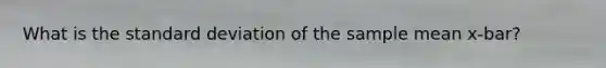 What is the standard deviation of the sample mean x-bar?