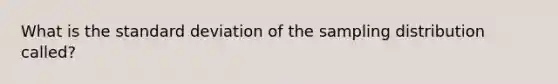 What is the standard deviation of the sampling distribution called?