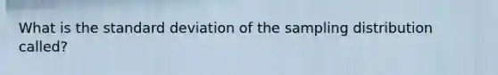 What is the standard deviation of the sampling distribution​ called?