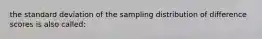 the standard deviation of the sampling distribution of difference scores is also called: