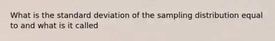 What is the standard deviation of the sampling distribution equal to and what is it called