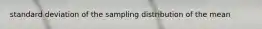 standard deviation of the sampling distribution of the mean