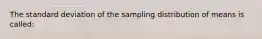 The standard deviation of the sampling distribution of means is called: