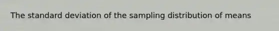 The standard deviation of the sampling distribution of means