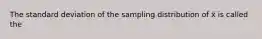 The standard deviation of the sampling distribution of x̄ is called the