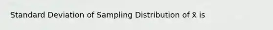 <a href='https://www.questionai.com/knowledge/kqGUr1Cldy-standard-deviation' class='anchor-knowledge'>standard deviation</a> of Sampling Distribution of x̄ is