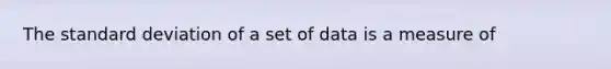 The <a href='https://www.questionai.com/knowledge/kqGUr1Cldy-standard-deviation' class='anchor-knowledge'>standard deviation</a> of a set of data is a measure of