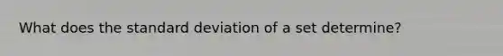 What does the standard deviation of a set determine?