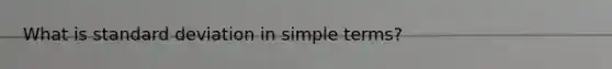 What is standard deviation in simple terms?