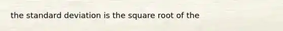 the standard deviation is the square root of the