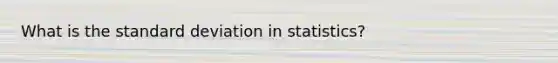 What is the standard deviation in statistics?