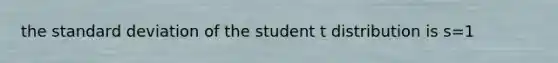 the <a href='https://www.questionai.com/knowledge/kqGUr1Cldy-standard-deviation' class='anchor-knowledge'>standard deviation</a> of the student t distribution is s=1