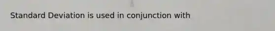 <a href='https://www.questionai.com/knowledge/kqGUr1Cldy-standard-deviation' class='anchor-knowledge'>standard deviation</a> is used in conjunction with
