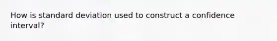 How is standard deviation used to construct a confidence interval?