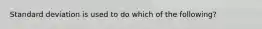 Standard deviation is used to do which of the following?