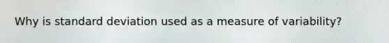 Why is standard deviation used as a measure of variability?