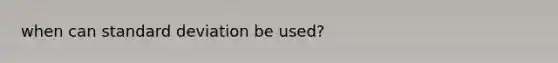 when can standard deviation be used?