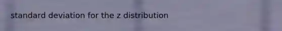 <a href='https://www.questionai.com/knowledge/kqGUr1Cldy-standard-deviation' class='anchor-knowledge'>standard deviation</a> for the z distribution